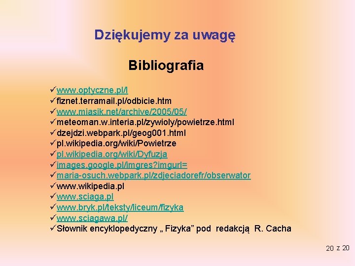 Dziękujemy za uwagę Bibliografia üwww. optyczne. pl/l üfiznet. terramail. pl/odbicie. htm üwww. miasik. net/archive/2005/05/