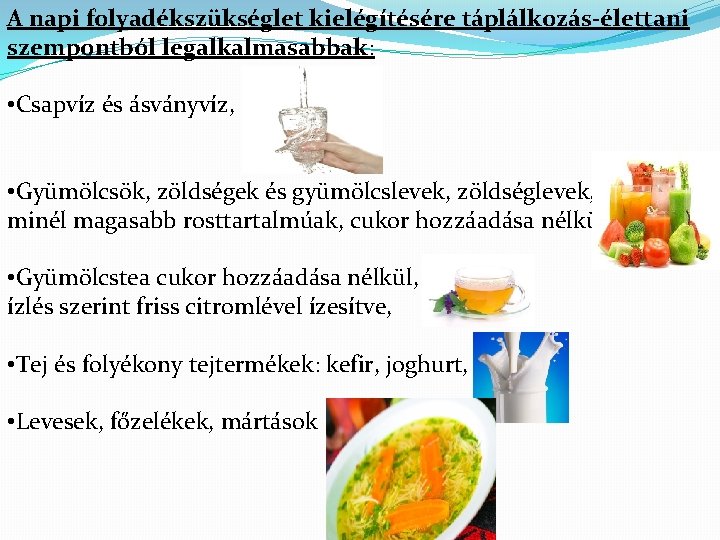 A napi folyadékszükséglet kielégítésére táplálkozás-élettani szempontból legalkalmasabbak: • Csapvíz és ásványvíz, • Gyümölcsök, zöldségek