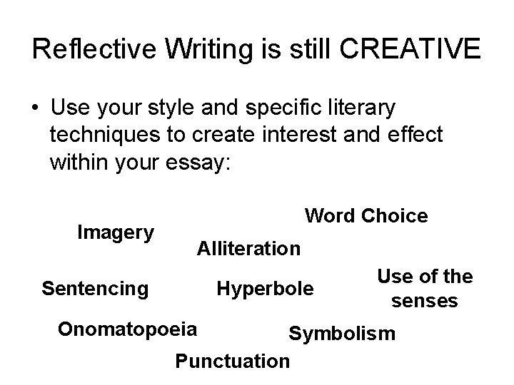 Reflective Writing is still CREATIVE • Use your style and specific literary techniques to