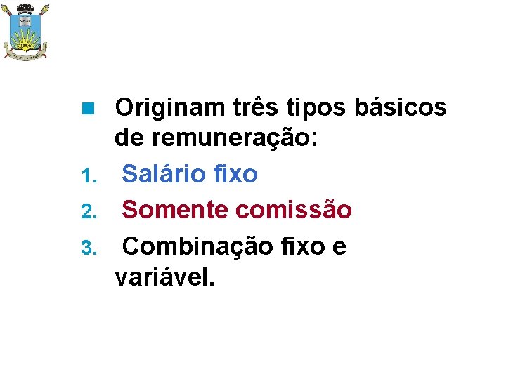 Originam três tipos básicos de remuneração: 1. Salário fixo 2. Somente comissão 3. Combinação