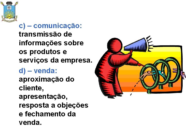 c) – comunicação: transmissão de informações sobre os produtos e serviços da empresa. d)