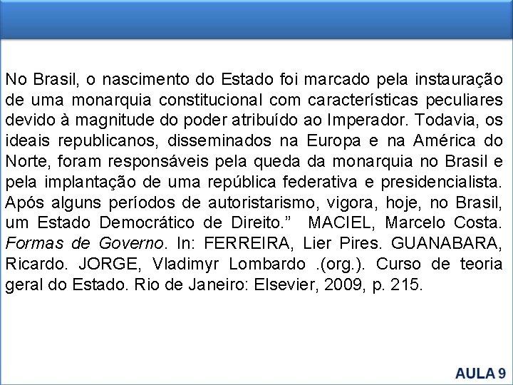 No Brasil, o nascimento do Estado foi marcado pela instauração de uma monarquia constitucional