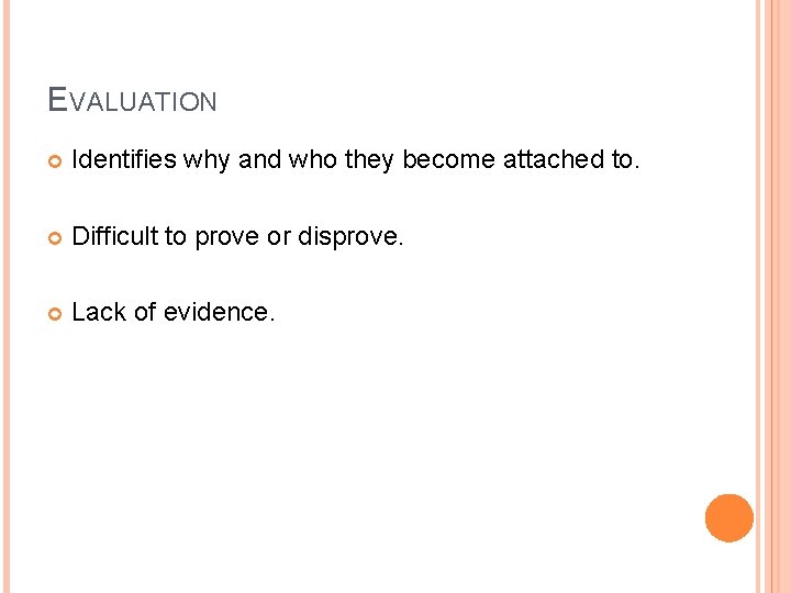 EVALUATION Identifies why and who they become attached to. Difficult to prove or disprove.