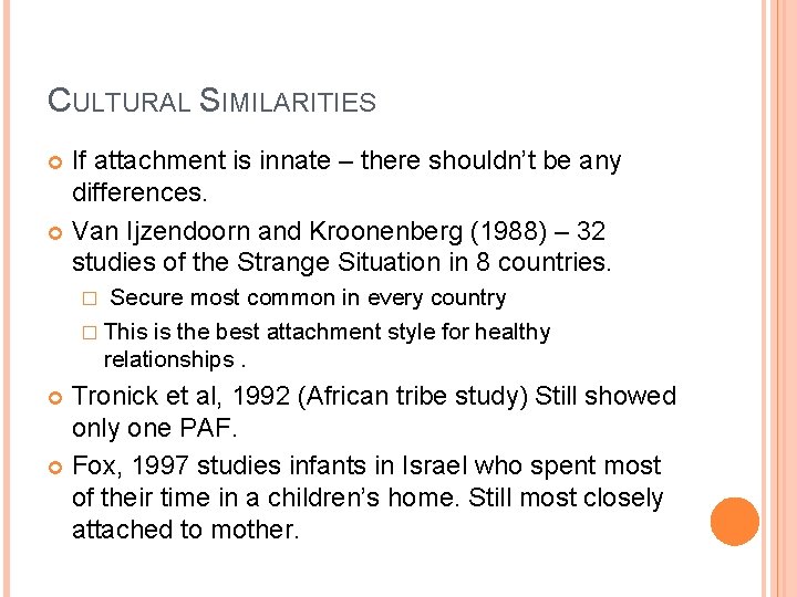 CULTURAL SIMILARITIES If attachment is innate – there shouldn’t be any differences. Van Ijzendoorn CULTURAL SIMILARITIES If attachment is innate – there shouldn’t be any differences. Van Ijzendoorn