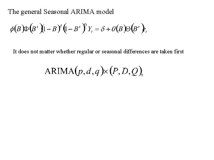 The general Seasonal ARIMA model It does not matter whether regular or seasonal differences