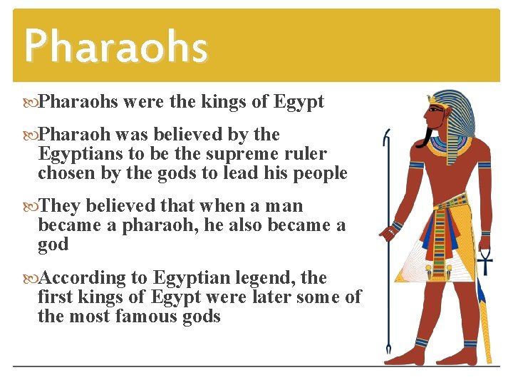 Pharaohs were the kings of Egypt Pharaoh was believed by the Egyptians to be