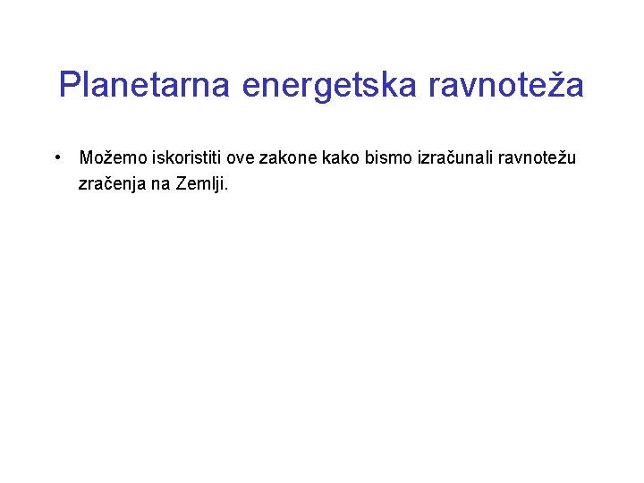 Planetarna energetska ravnoteža • Možemo iskoristiti ove zakone kako bismo izračunali ravnotežu zračenja na