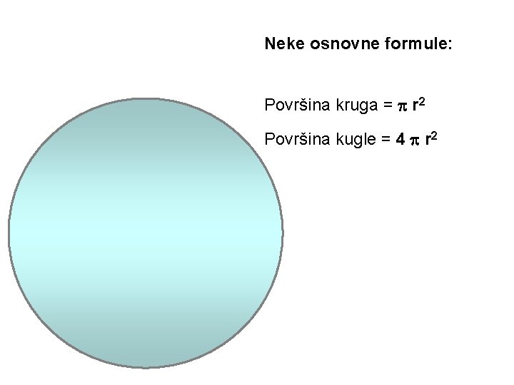 Neke osnovne formule: Površina kruga = r 2 Površina kugle = 4 r 2