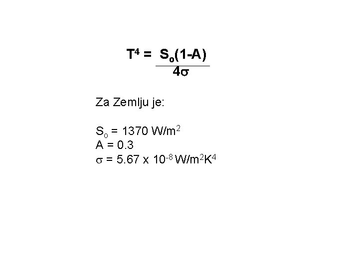 T 4 = So(1 -A) 4 Za Zemlju je: So = 1370 W/m 2