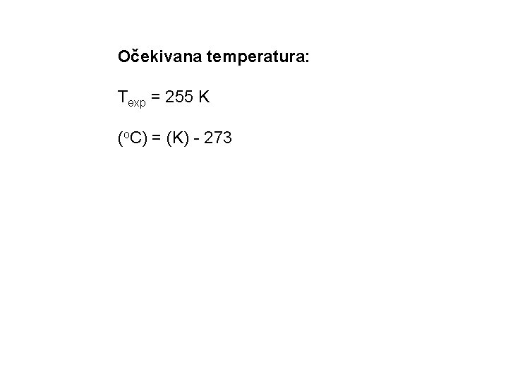 Očekivana temperatura: Texp = 255 K (o. C) = (K) - 273 