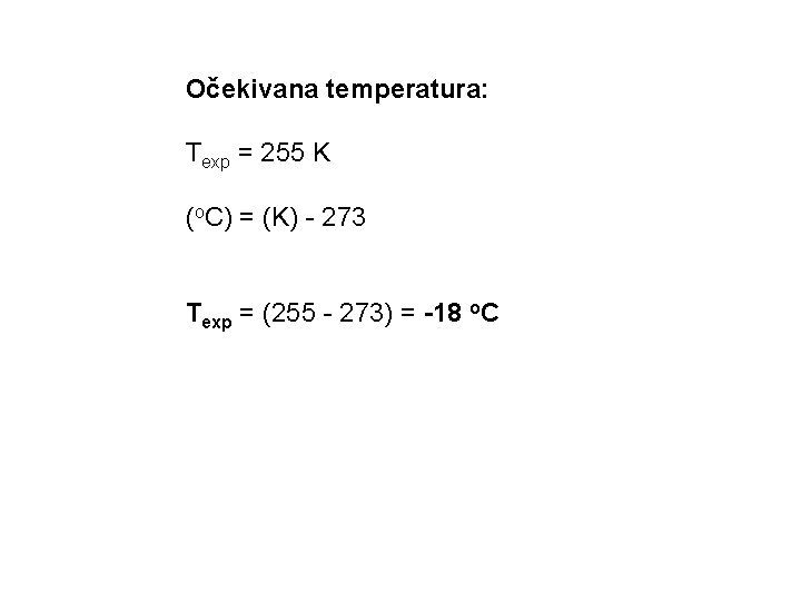 Očekivana temperatura: Texp = 255 K (o. C) = (K) - 273 Texp =