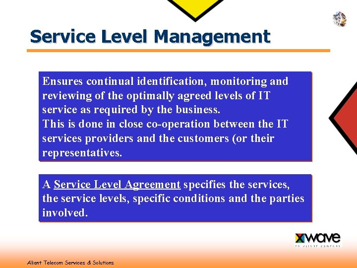 Service Level Management Ensures continual identification, monitoring and reviewing of the optimally agreed levels