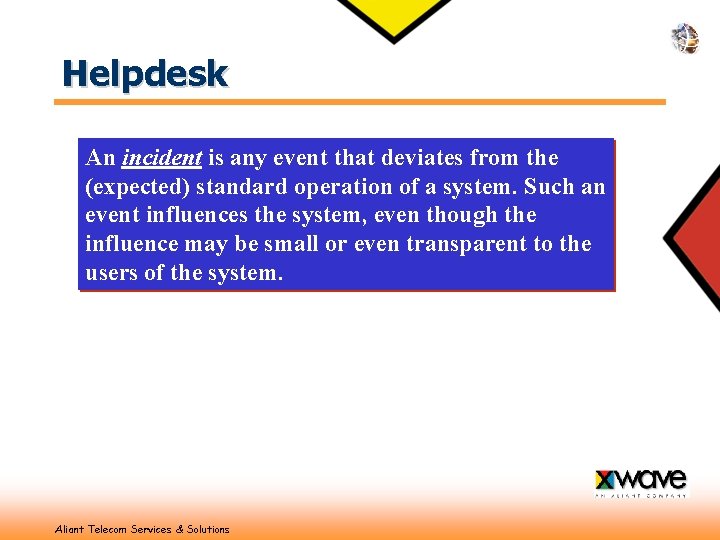 Helpdesk An incident is any event that deviates from the (expected) standard operation of