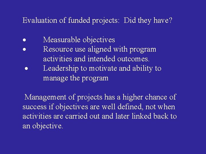 Evaluation of funded projects: Did they have? Measurable objectives Resource use aligned with program