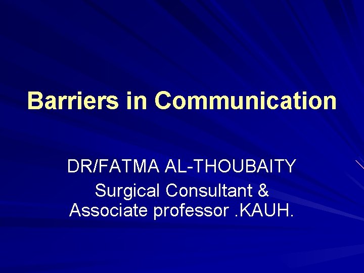 Barriers in Communication DR/FATMA AL-THOUBAITY Surgical Consultant & Associate professor. KAUH. 