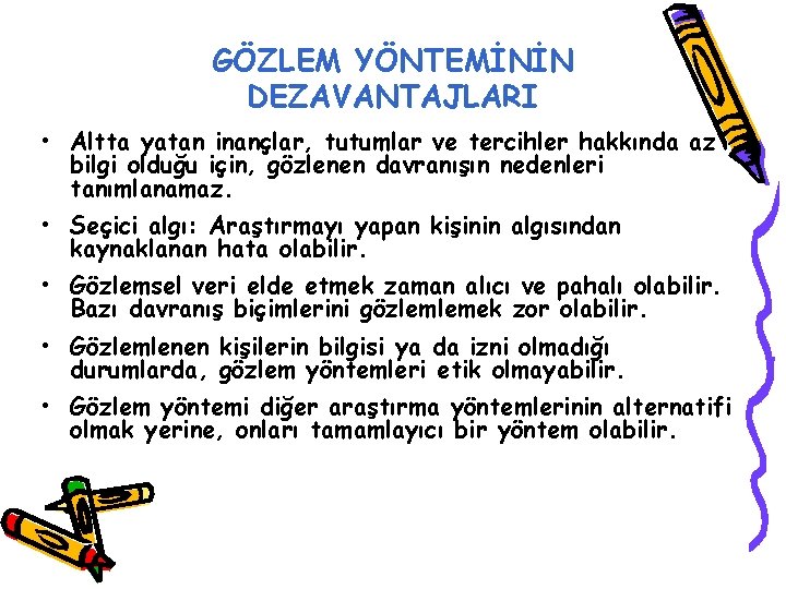 GÖZLEM YÖNTEMİNİN DEZAVANTAJLARI • Altta yatan inançlar, tutumlar ve tercihler hakkında az bilgi olduğu