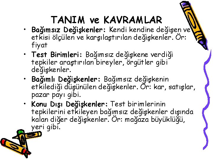 TANIM ve KAVRAMLAR • Bağımsız Değişkenler: Kendi kendine değişen ve etkisi ölçülen ve karşılaştırılan