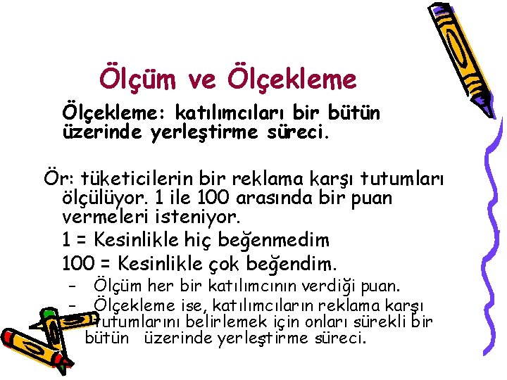 Ölçüm ve Ölçekleme: katılımcıları bir bütün üzerinde yerleştirme süreci. Ör: tüketicilerin bir reklama karşı