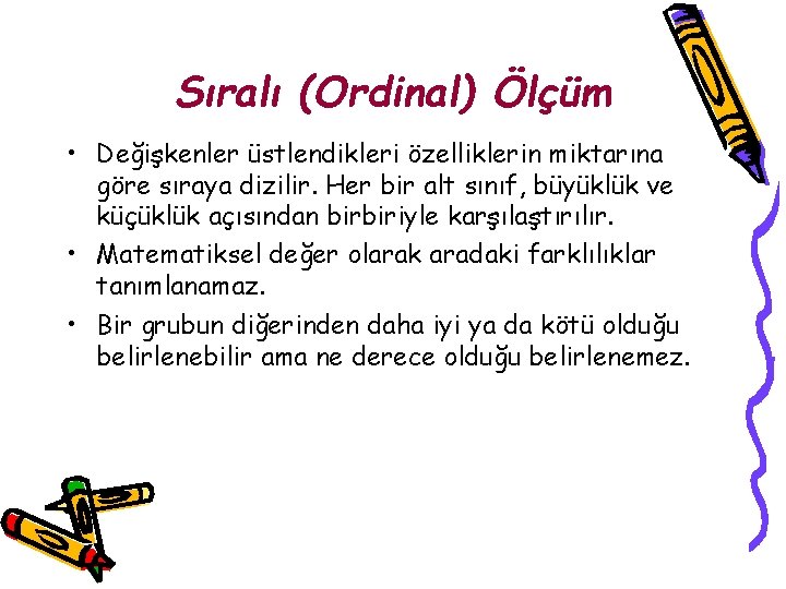 Sıralı (Ordinal) Ölçüm • Değişkenler üstlendikleri özelliklerin miktarına göre sıraya dizilir. Her bir alt