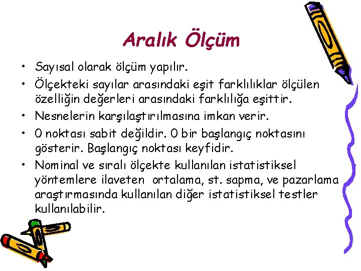 Aralık Ölçüm • Sayısal olarak ölçüm yapılır. • Ölçekteki sayılar arasındaki eşit farklılıklar ölçülen