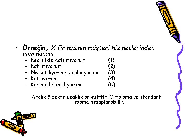  • Örneğin; X firmasının müşteri hizmetlerinden memnunum. – – – Kesinlikle Katılmıyorum Ne