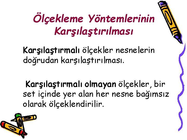 Ölçekleme Yöntemlerinin Karşılaştırılması Karşılaştırmalı ölçekler nesnelerin doğrudan karşılaştırılması. Karşılaştırmalı olmayan ölçekler, bir set içinde