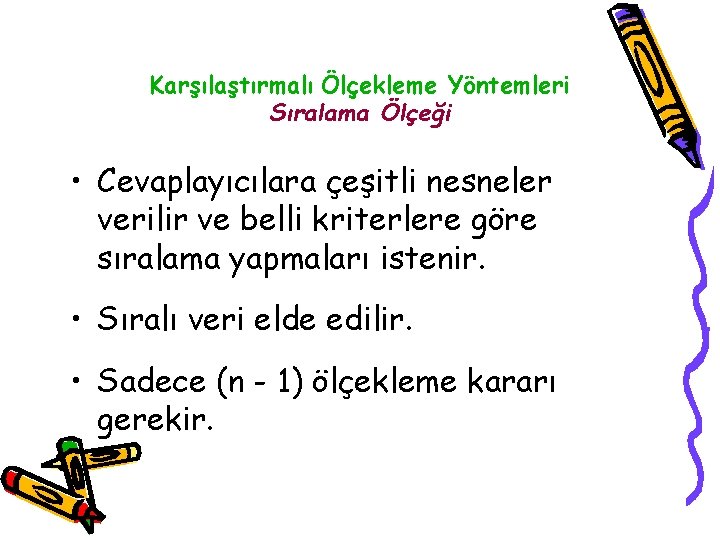 Karşılaştırmalı Ölçekleme Yöntemleri Sıralama Ölçeği • Cevaplayıcılara çeşitli nesneler verilir ve belli kriterlere göre