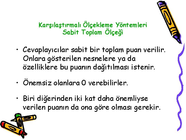 Karşılaştırmalı Ölçekleme Yöntemleri Sabit Toplam Ölçeği • Cevaplayıcılar sabit bir toplam puan verilir. Onlara