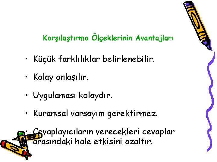 Karşılaştırma Ölçeklerinin Avantajları • Küçük farklılıklar belirlenebilir. • Kolay anlaşılır. • Uygulaması kolaydır. •