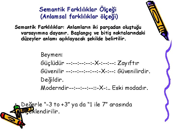 Semantik Farklılıklar Ölçeği (Anlamsal farklılıklar ölçeği) Semantik Farklılıklar: Anlamların iki parçadan oluştuğu varsayımına dayanır.