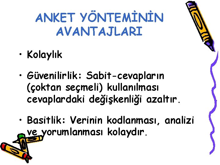 ANKET YÖNTEMİNİN AVANTAJLARI • Kolaylık • Güvenilirlik: Sabit-cevapların (çoktan seçmeli) kullanılması cevaplardaki değişkenliği azaltır.