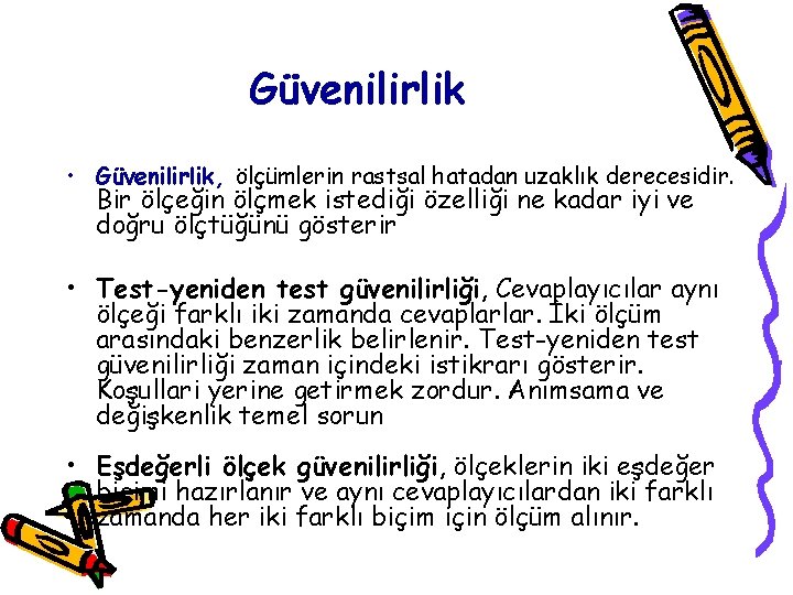 Güvenilirlik • Güvenilirlik, ölçümlerin rastsal hatadan uzaklık derecesidir. Bir ölçeğin ölçmek istediği özelliği ne