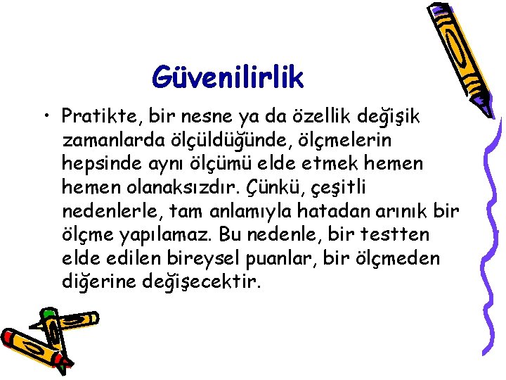 Güvenilirlik • Pratikte, bir nesne ya da özellik değişik zamanlarda ölçüldüğünde, ölçmelerin hepsinde aynı