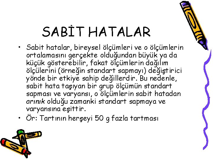 SABİT HATALAR • Sabit hatalar, bireysel ölçümleri ve o ölçümlerin ortalamasını gerçekte olduğundan büyük
