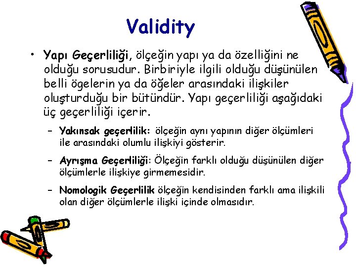 Validity • Yapı Geçerliliği, ölçeğin yapı ya da özelliğini ne olduğu sorusudur. Birbiriyle ilgili