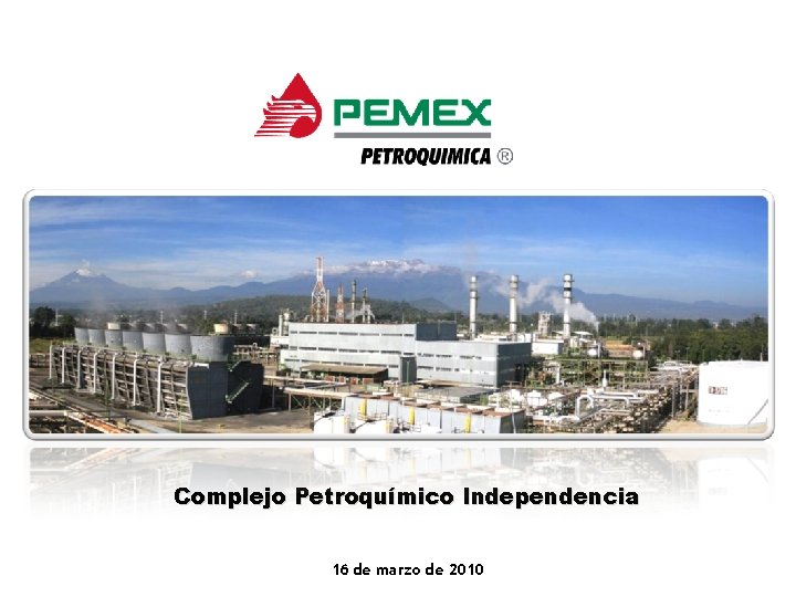 Complejo Petroquímico Independencia 16 de marzo de 2010 Complejo Petroquímico Independencia 16 de marzo de 2010