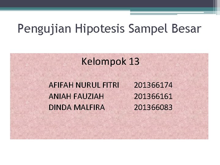 Pengujian Hipotesis Sampel Besar Kelompok 13 AFIFAH NURUL FITRI ANIAH FAUZIAH DINDA MALFIRA 201366174