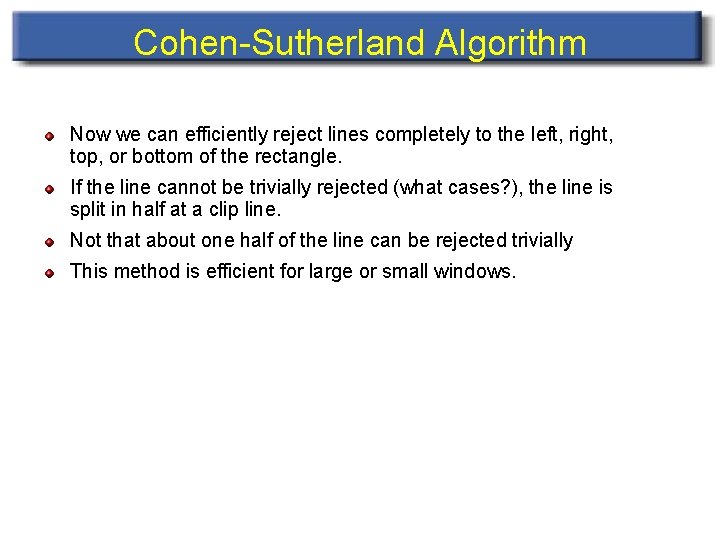 Cohen-Sutherland Algorithm Now we can efficiently reject lines completely to the left, right, top,