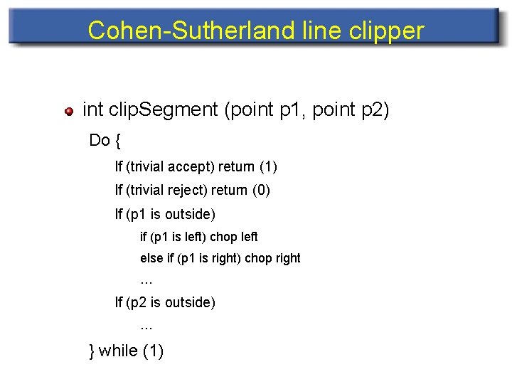 Cohen-Sutherland line clipper int clip. Segment (point p 1, point p 2) Do {