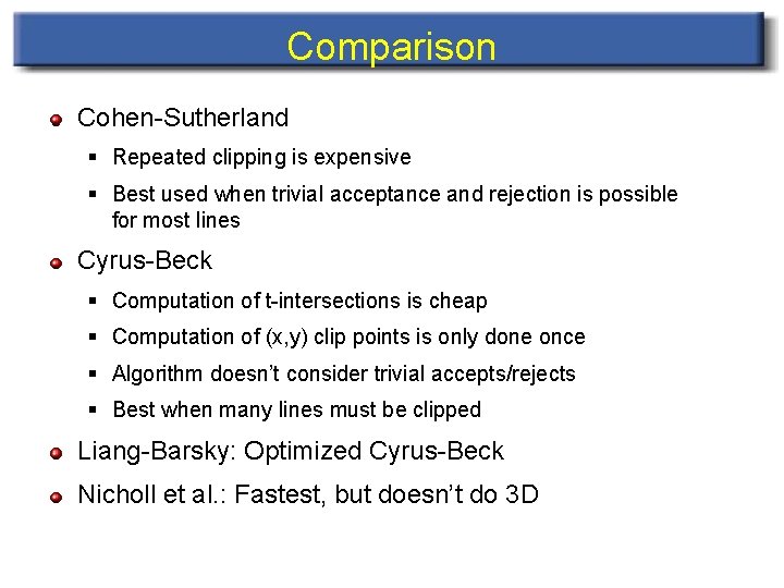 Comparison Cohen-Sutherland § Repeated clipping is expensive § Best used when trivial acceptance and