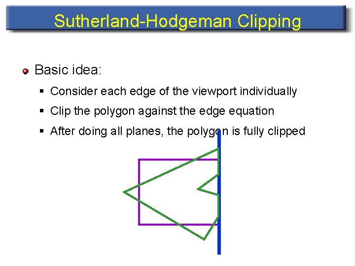 Sutherland-Hodgeman Clipping Basic idea: § Consider each edge of the viewport individually § Clip