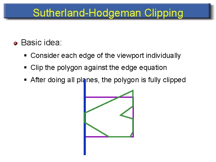 Sutherland-Hodgeman Clipping Basic idea: § Consider each edge of the viewport individually § Clip