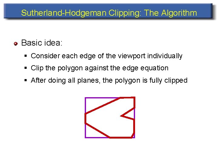 Sutherland-Hodgeman Clipping: The Algorithm Basic idea: § Consider each edge of the viewport individually