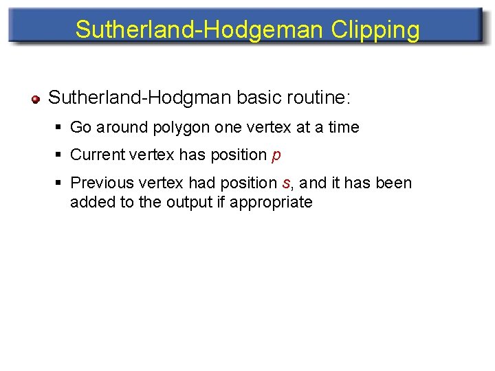 Sutherland-Hodgeman Clipping Sutherland-Hodgman basic routine: § Go around polygon one vertex at a time