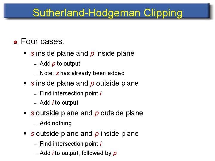 Sutherland-Hodgeman Clipping Four cases: § s inside plane and p inside plane – Add