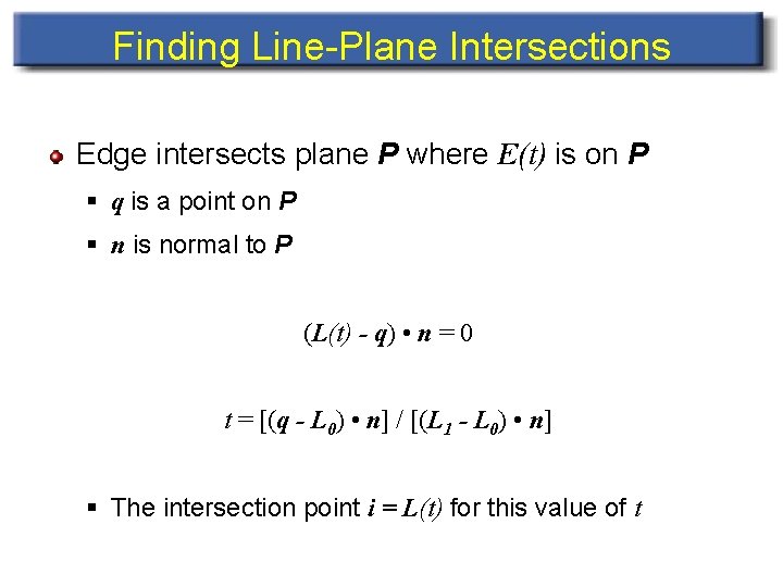 Finding Line-Plane Intersections Edge intersects plane P where E(t) is on P § q