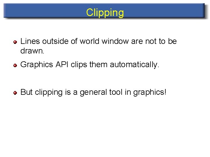 Clipping Lines outside of world window are not to be drawn. Graphics API clips