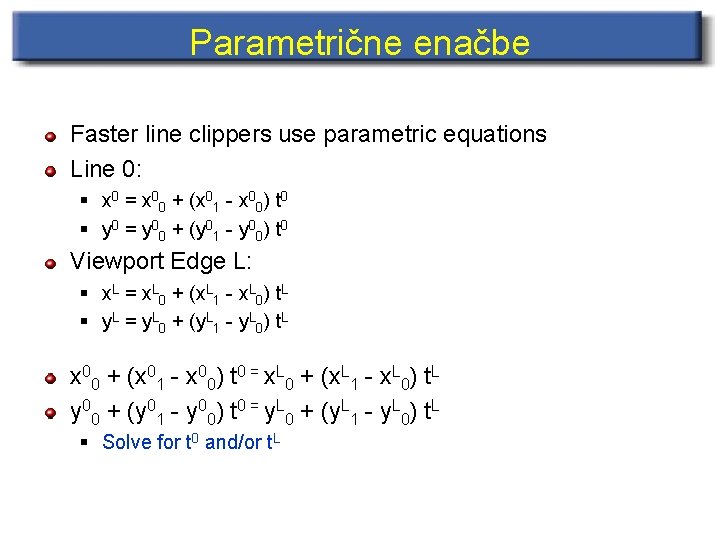 Parametrične enačbe Faster line clippers use parametric equations Line 0: § x 0 =