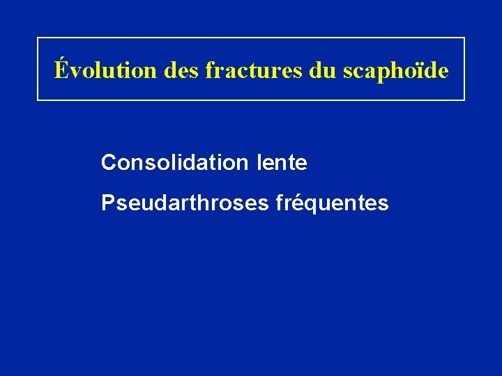 Évolution des fractures du scaphoïde Consolidation lente Pseudarthroses fréquentes 