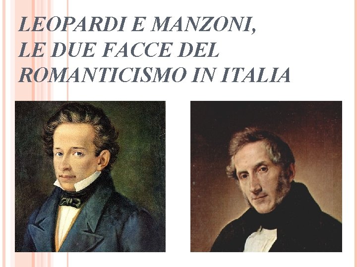 LEOPARDI E MANZONI, LE DUE FACCE DEL ROMANTICISMO IN ITALIA 